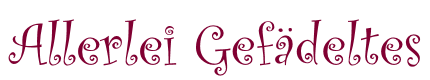allerlei-gefaedeltes